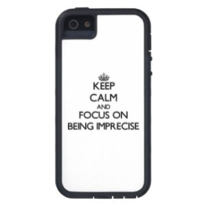 keep_calm_and_focus_on_being_imprecise_case-re5495bc9482b40ed9510dfbb4598d074_wsdzo_8byvr_324